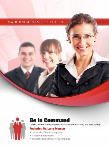 Be in Command: Develop a Commanding Presence to Present Authoritatively and Persuasively (Made for Success Collection) (9781470880637) by Made For Success; Larry Iverson