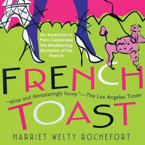 Stock image for French Toast: An American in Paris Celebrates the Maddening Mysteries of the French for sale by The Yard Sale Store