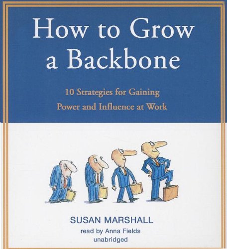 Beispielbild fr How to Grow a Backbone: 10 Strategies for Gaining Power and Influence at Work zum Verkauf von Buchpark