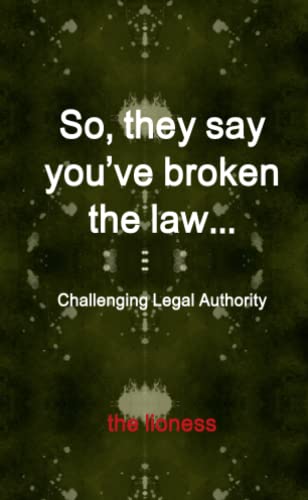 So, they say youâ€™ve broken the law: Challenging Legal Authority (9781470932213) by Lioness, The