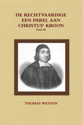 DE RECHTVAARDIGE EEN PAREL AAN CHRISTUS' KROON III (Dutch Edition) (9781470979492) by WATSON, THOMAS