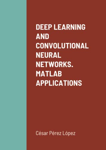 Stock image for DEEP LEARNING AND CONVOLUTIONAL NEURAL NETWORKS. MATLAB APPLICATIONS for sale by GF Books, Inc.