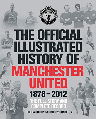 Beispielbild fr The Official Illustrated History of Manchester United 1878-2012: The Full Story and Complete Record (MUFC) zum Verkauf von WorldofBooks