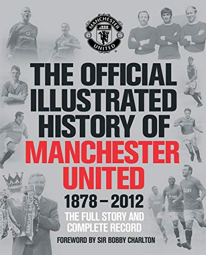 Imagen de archivo de The Official Illustrated History of Manchester United 1878-2012: The Full Story and Complete Record (MUFC) a la venta por Reuseabook