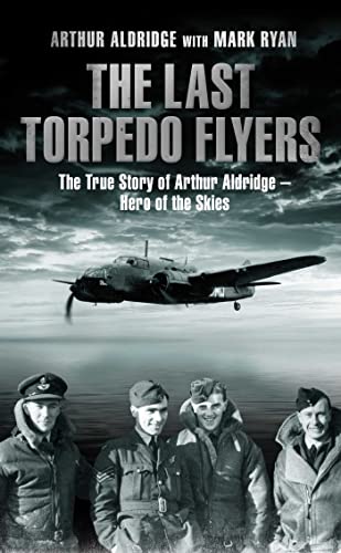 Stock image for The Last Torpedo Flyers: The True Story of Arthur Aldridge, Hero of the Skies for sale by AwesomeBooks