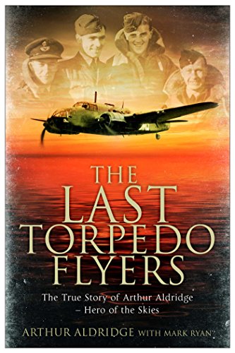 Stock image for The Last Torpedo Flyers: The True Story of Arthur Aldridge, Hero of the Skies for sale by AwesomeBooks
