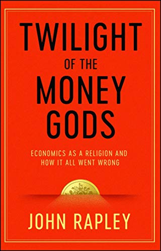 9781471152757: Twilight of the Money Gods: Economics as a Religion and How it all Went Wrong
