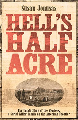 Stock image for Hell''s Half-acre : the Untold Story of the Benders, a Serial Killer Family on the American Frontier / Susan Jonusas for sale by GF Books, Inc.
