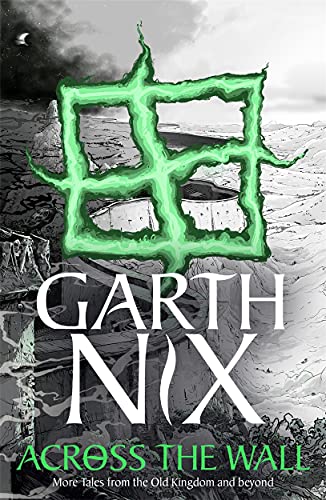  Garth Nix, Across the Wall: A Tale of the Abhorsen and Other Stories