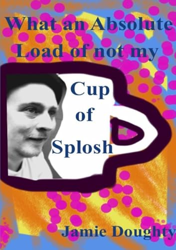 Beispielbild fr What an Absolute Load of not my Cup of Splosh zum Verkauf von Chiron Media