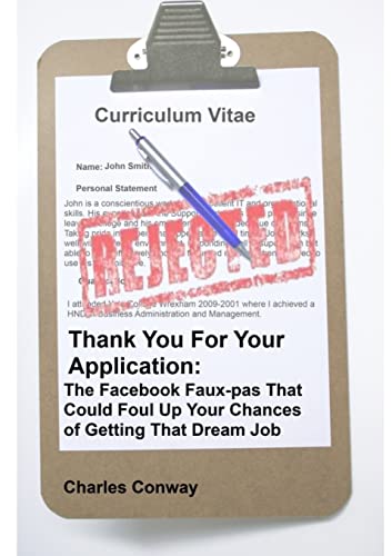 Thank You for Your Application: The Facebook Faux-Pas That Could Foul Up Your Chances of Getting That Dream Job (9781471682117) by Conway, Charles