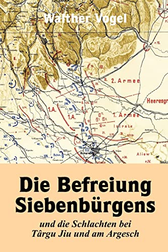 Stock image for Die Befreiung Siebenbrgens und die Schlachten bei Trgu Jiu und am Argesch (German Edition) for sale by Lucky's Textbooks