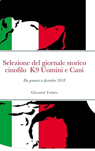 Stock image for Selezione del giornale storico-cinofilo K9 Uomini e Cani - gennaio-dicembre 2018 (Italian Edition) for sale by California Books