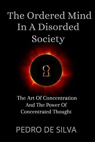 Imagen de archivo de The Ordered Mind in a Disordered Society: The Art of Concentration and The Power of Concentrated Thought a la venta por Lucky's Textbooks