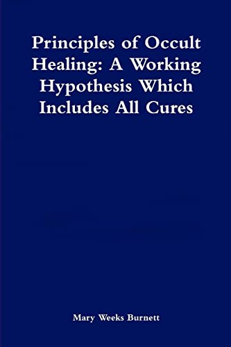 Imagen de archivo de Principles Of Occult Healing: A Working Hypothesis Which Includes All Cures a la venta por GreatBookPrices