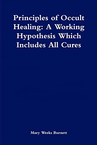 Stock image for Principles Of Occult Healing: A Working Hypothesis Which Includes All Cures for sale by GreatBookPrices