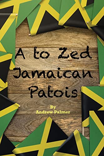 Stock image for A to Zed Jamaican Patois: Phrases you will need to know when your speaking to a jamaican: A to Zed Jamaican Patoisis an organised coming together of s for sale by GreatBookPrices