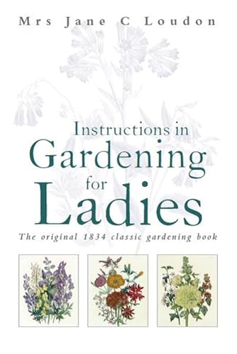 Imagen de archivo de Instructions in Gardening for Ladies: The original 1834 classic gardening book a la venta por THE SAINT BOOKSTORE