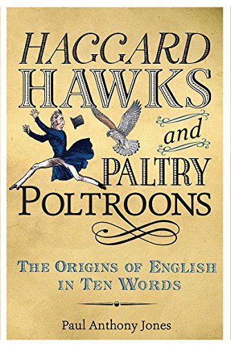 Stock image for Haggard Hawks and Paltry Poltroons: The Origins of English in Ten Words for sale by WorldofBooks