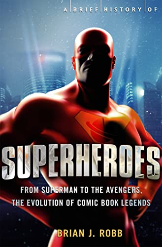 Stock image for A Brief History of Superheroes (Brief Histories): From Superman to the Avengers, the Evolution of Comic Book Legends for sale by WorldofBooks