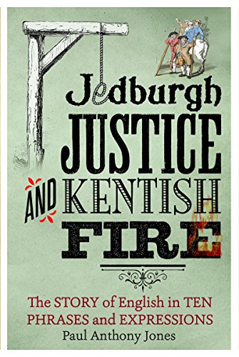Imagen de archivo de Jedburgh Justice and Kentish Fire: The Origins of English in Ten Phrases and Expressions a la venta por SecondSale