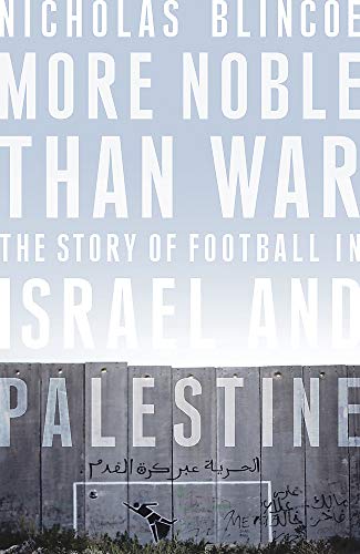 Stock image for More Noble Than War: The Story of Football in Israel and Palestine for sale by AwesomeBooks