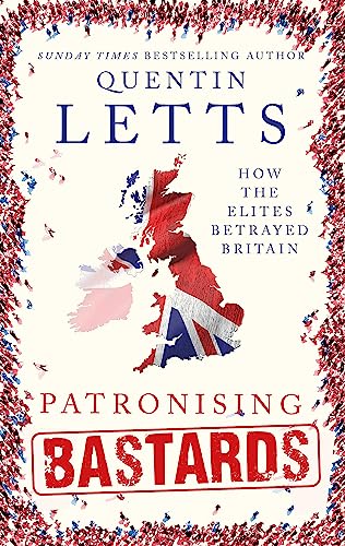 Stock image for Patronising Bastards: How the Elites Betrayed Britain for sale by SecondSale