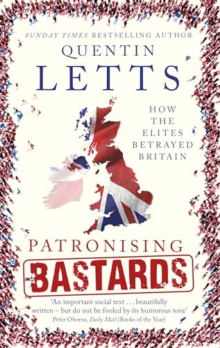 Beispielbild fr Patronising Bastards: How the Elites Betrayed Britain zum Verkauf von WorldofBooks