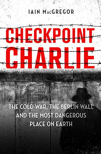 Imagen de archivo de Checkpoint Charlie: The Cold War, the Berlin Wall and the Most Dangerous Place on Earth a la venta por WorldofBooks