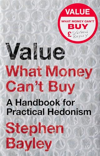 9781472134912: Value: What Money Can’t Buy: A Handbook for Practical Hedonism