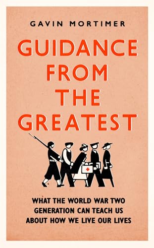 Beispielbild fr Guidance from the Greatest: What the World War Two generation can teach us about how we live our lives zum Verkauf von WorldofBooks