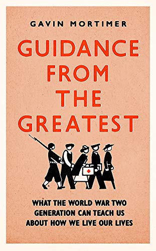Imagen de archivo de Guidance from the Greatest: What the World War Two generation can teach us about how we live our lives a la venta por WorldofBooks