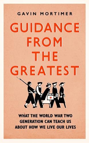 Beispielbild fr Guidance from the Greatest: What the World War Two generation can teach us about how we live our lives zum Verkauf von WorldofBooks