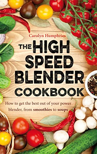 Beispielbild fr The High Speed Blender Cookbook: How to get the best out of your multi-purpose power blender, from smoothies to soups zum Verkauf von Books From California