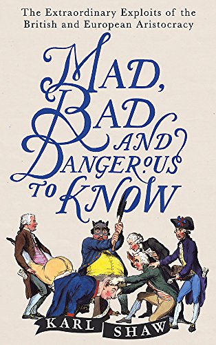 Stock image for Mad, Bad and Dangerous to Know: The Extraordinary Exploits of the British and European Aristocracy for sale by ThriftBooks-Dallas
