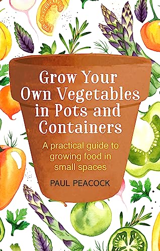 9781472137050: Grow Your Own Vegetables in Pots and Containers: A practical guide to growing food in small spaces