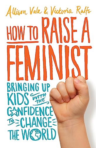 Imagen de archivo de How to Raise a Feminist: Bringing up kids with the confidence to change the world a la venta por AwesomeBooks