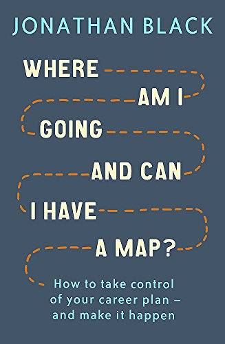 Stock image for Where am I Going and Can I Have a Map?: How to take control of your career plan - and make it happen for sale by WorldofBooks