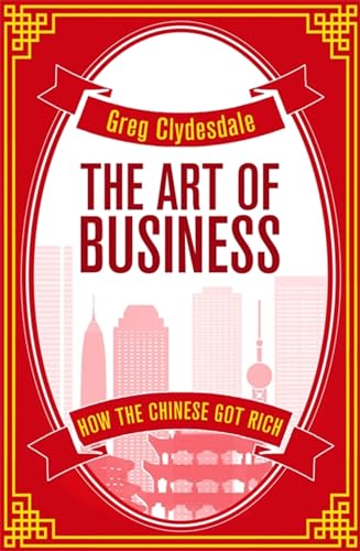 Stock image for The Art of Business: How the Chinese Got Rich [Paperback] [Sep 14, 2017] Clydesdale, Greg for sale by Bookoutlet1