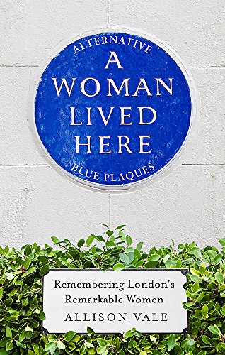 Beispielbild fr A Woman Lived Here: Alternative Blue Plaques, Remembering London's Remarkable Women zum Verkauf von AwesomeBooks