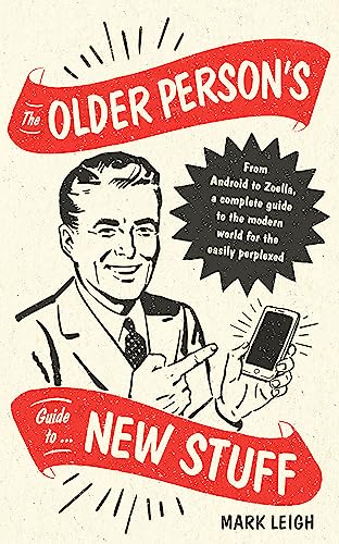 Imagen de archivo de The Older Person's Guide to New Stuff: From Android to Zoella, a Complete Guide to the Modern World for the Easily Perplexed a la venta por ThriftBooks-Dallas