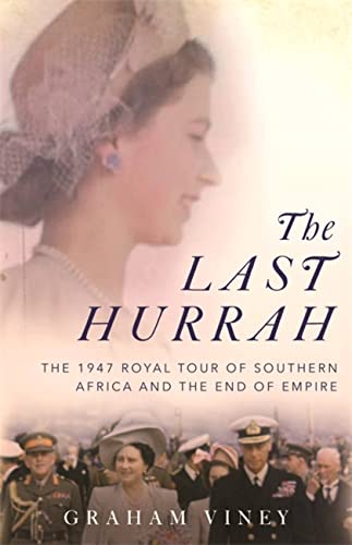 Imagen de archivo de The Last Hurrah: The 1947 Royal Tour of Southern Africa and the End of Empire a la venta por WorldofBooks