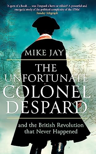 Beispielbild fr The Unfortunate Colonel Despard: And the British Revolution that Never Happened zum Verkauf von WorldofBooks