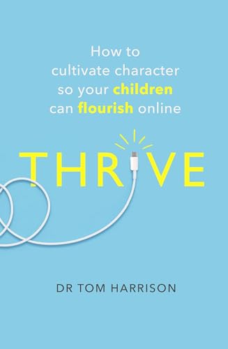 9781472144737: THRIVE: How to Cultivate Character So Your Children Can Flourish Online (A How to Book)