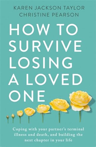 Beispielbild fr How to Survive Losing a Loved One: A Practical Guide to Coping with Your Partner's Terminal Illness and Death, and Building the Next Chapter in Your Life zum Verkauf von AwesomeBooks