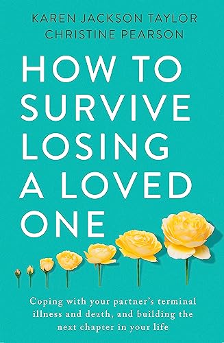 Stock image for How to Survive Losing a Loved One: A Practical Guide to Coping with Your Partner's Terminal Illness and Death, and Building the Next Chapter in Your Life for sale by AwesomeBooks