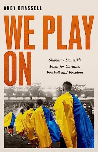 Beispielbild fr We Play On: Shakhtar Donetsk  s Fight for Ukraine, Football and Freedom zum Verkauf von Monster Bookshop