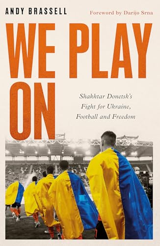 Stock image for We Play On: Shakhtar Donetsk  s Fight for Ukraine, Football and Freedom for sale by Orbiting Books