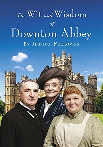 9781472229700: The Wit and Wisdom of Downton Abbey