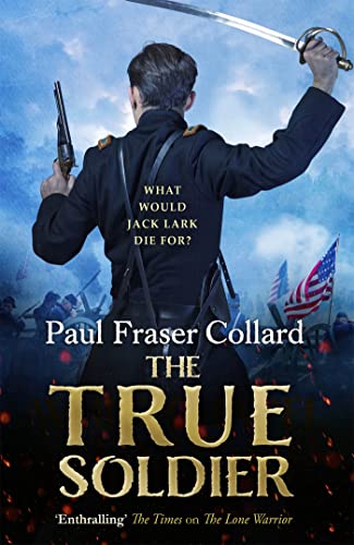 Stock image for The True Soldier (Jack Lark, Book 6): A gripping military adventure of a roguish British soldier and the American Civil War for sale by Bookoutlet1